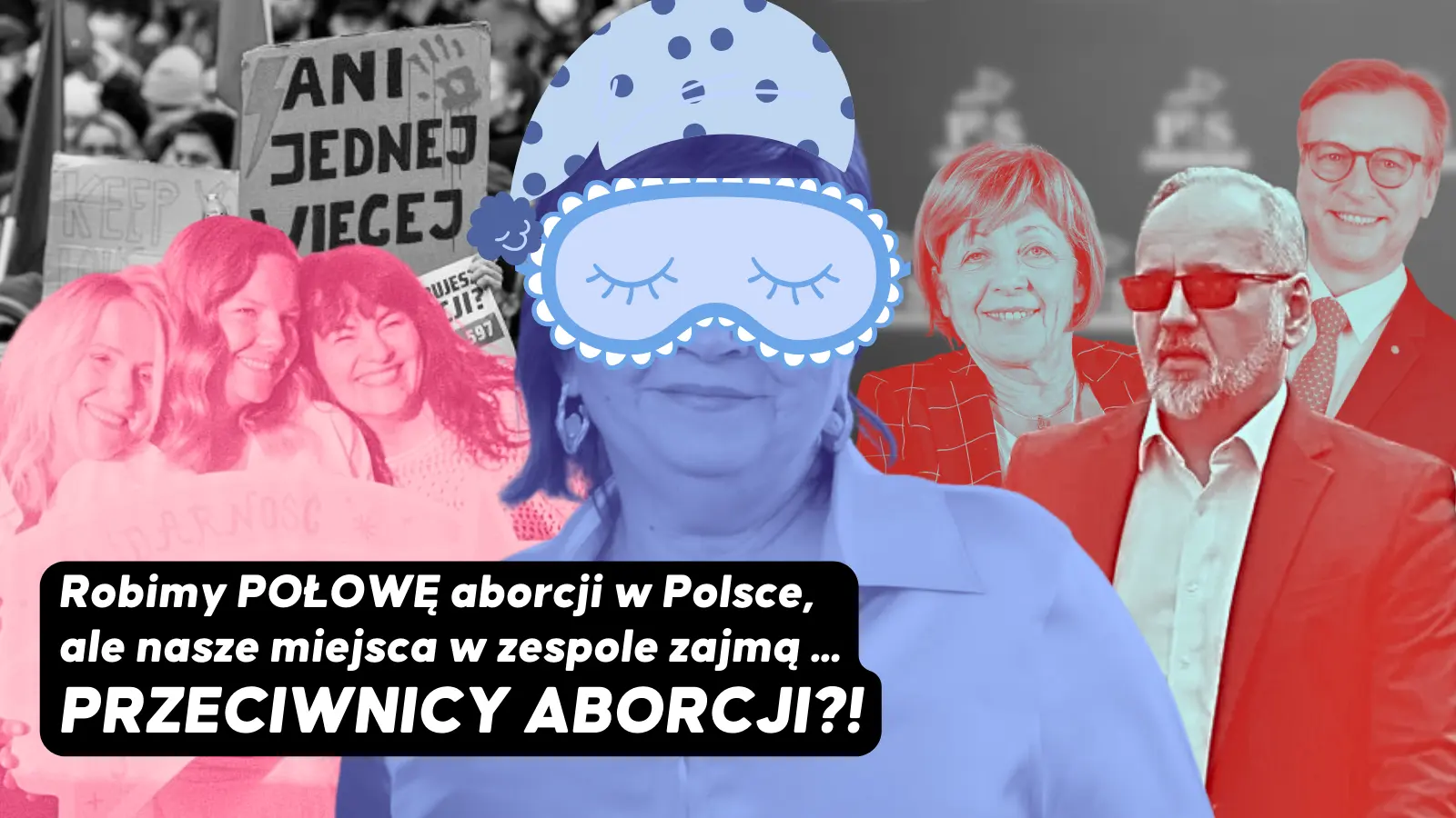 Kolaż na którym Izabela Leszczyna śpi z załoniętymi oczami. W tle po lewej działaczki aborcyjne, po prawej przeciwnicy aborcji na czele z byłym ministrem zdrowia Adamem Niedzielskim.